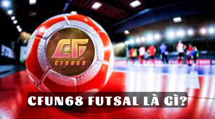Cfun68 Futsal là gì?